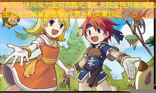 魔力宝贝奔跑吧法兰大陆全民开跑(魔力宝贝法兰城背景音乐)