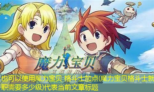 魔力宝贝 格斗士加点(魔力宝贝格斗士就职需要多少级)