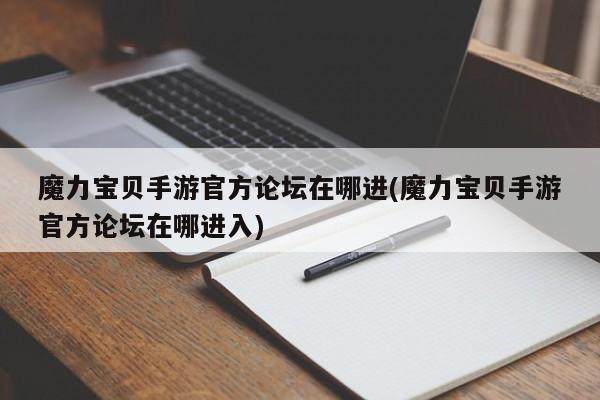 魔力宝贝手游官方论坛在哪进(魔力宝贝手游官方论坛在哪进入)
