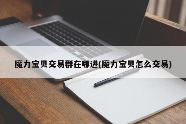魔力宝贝交易群在哪进(魔力宝贝怎么交易)